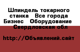 Шпиндель токарного станка - Все города Бизнес » Оборудование   . Свердловская обл.